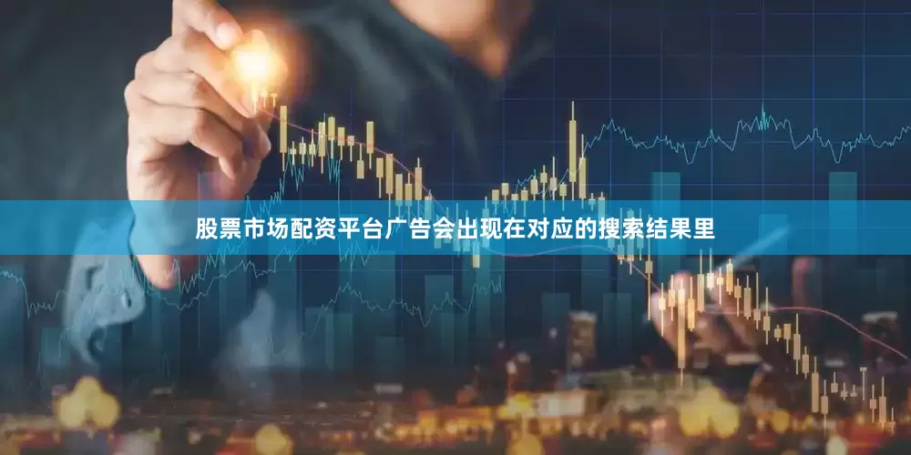 股票市场配资平台广告会出现在对应的搜索结果里