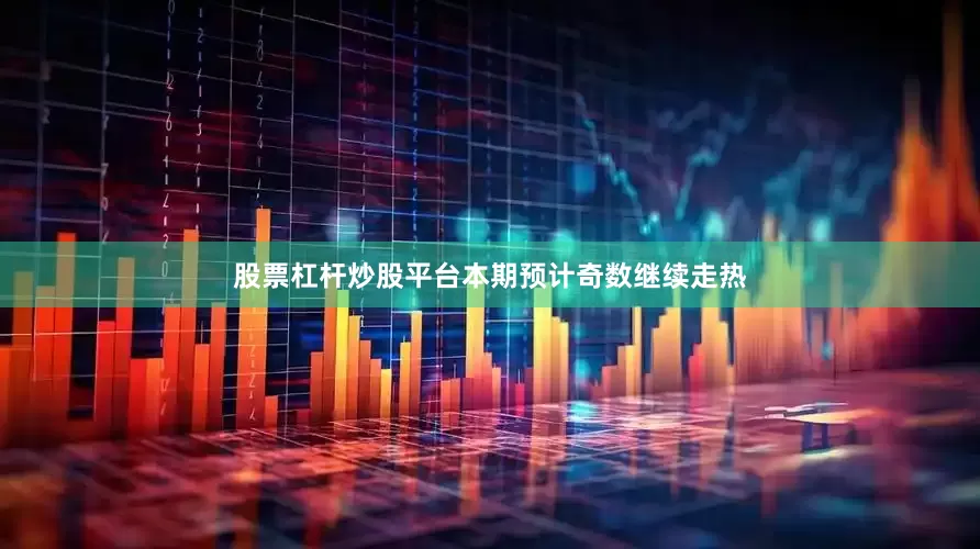 股票杠杆炒股平台本期预计奇数继续走热